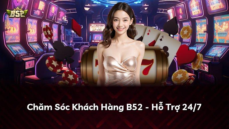 Chăm Sóc Khách Hàng B52 - Hỗ Trợ 24/7