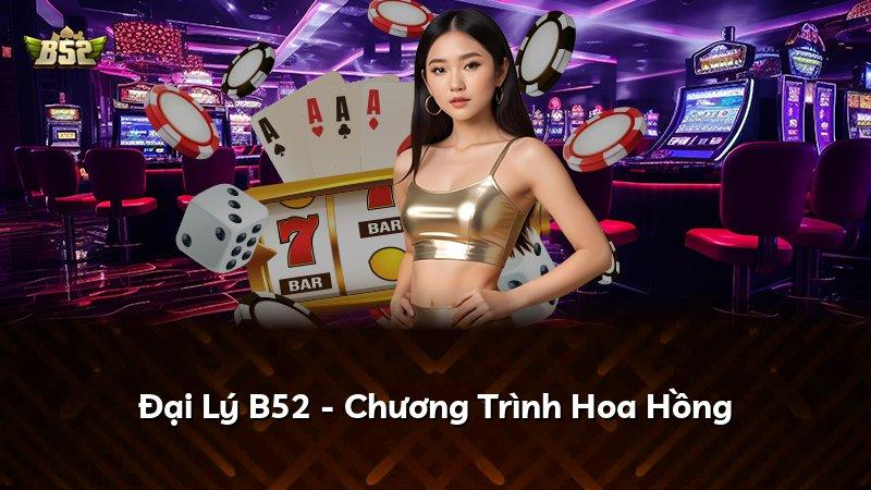 Đại Lý B52 - Chương Trình Hoa Hồng