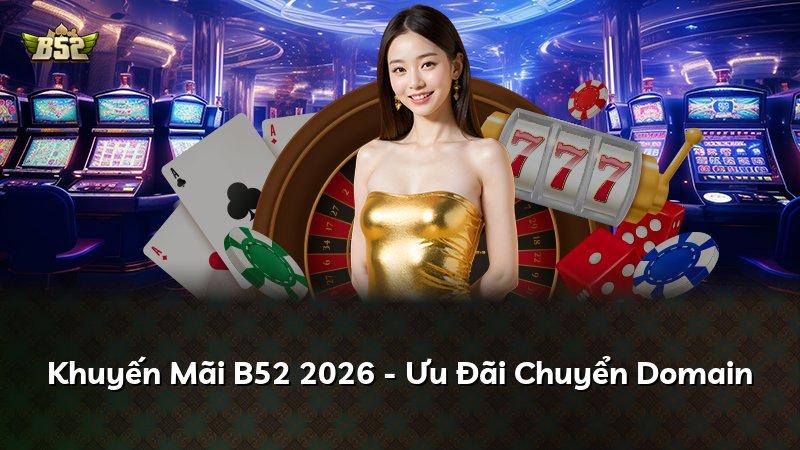 Khuyến Mãi B52 2026 - Ưu Đãi Chuyển Domain