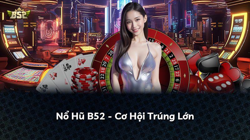 Nổ Hũ B52 - Cơ Hội Trúng Lớn