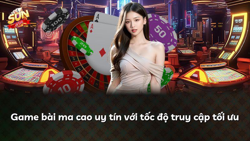 Game bài ma cao uy tín với tốc độ truy cập tối ưu