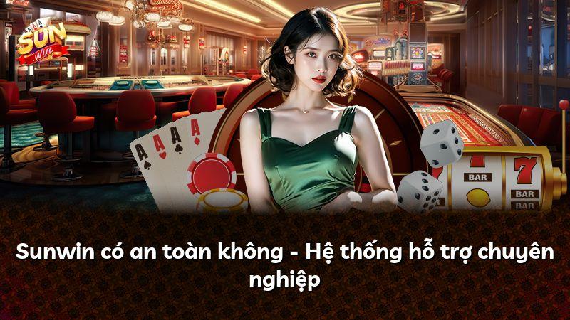 Sunwin có an toàn không - Hệ thống hỗ trợ chuyên nghiệp