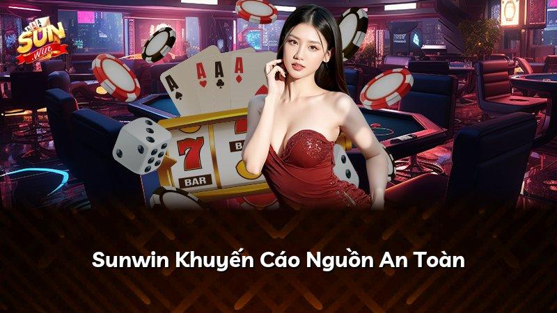 Sunwin Khuyến Cáo Nguồn An Toàn