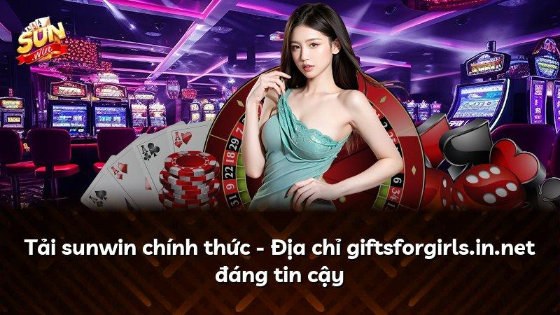Tải sunwin chính thức - Địa chỉ giftsforgirls.in.net đáng tin cậy