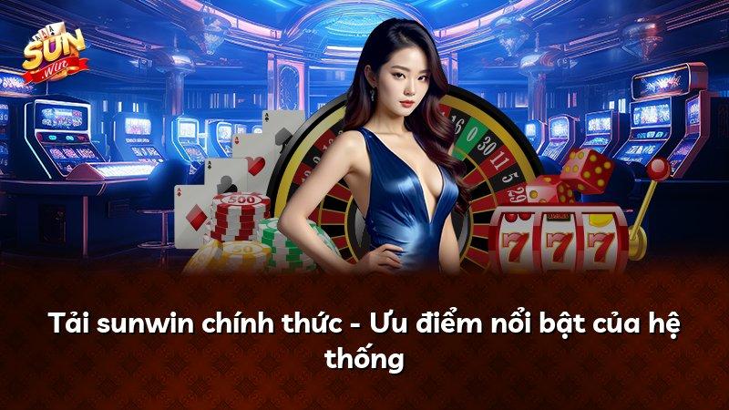 Tải sunwin chính thức - Ưu điểm nổi bật của hệ thống
